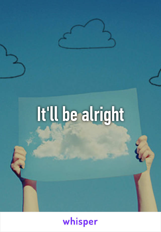 It'll be alright