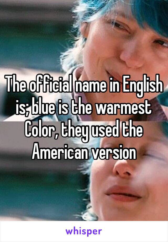 The official name in English is; blue is the warmest Color, they used the American version 