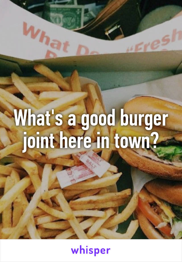 What's a good burger joint here in town?