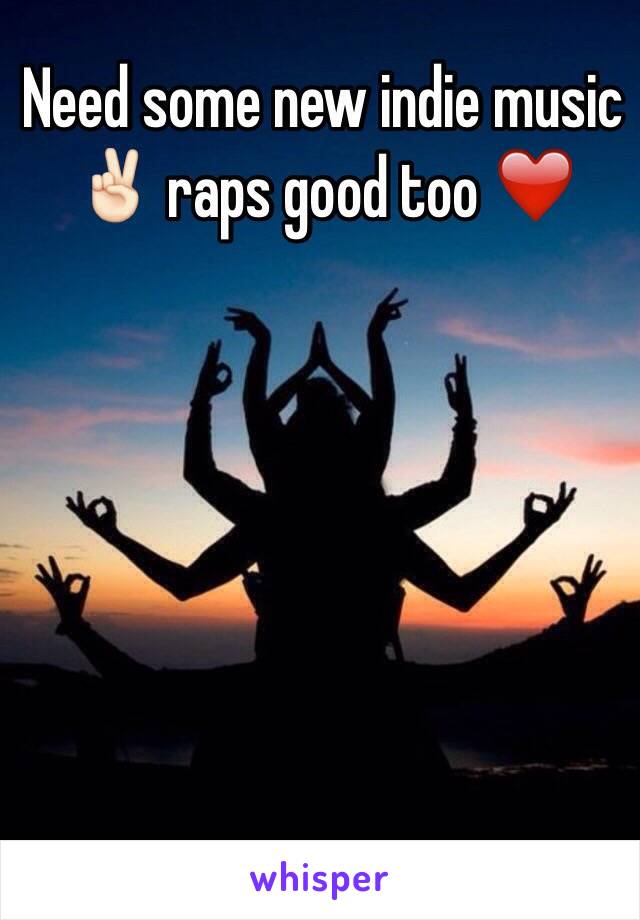 Need some new indie music ✌🏻️ raps good too ❤️