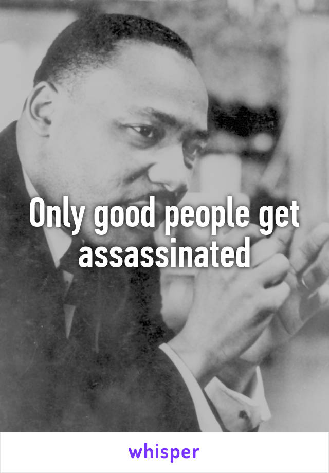 Only good people get assassinated