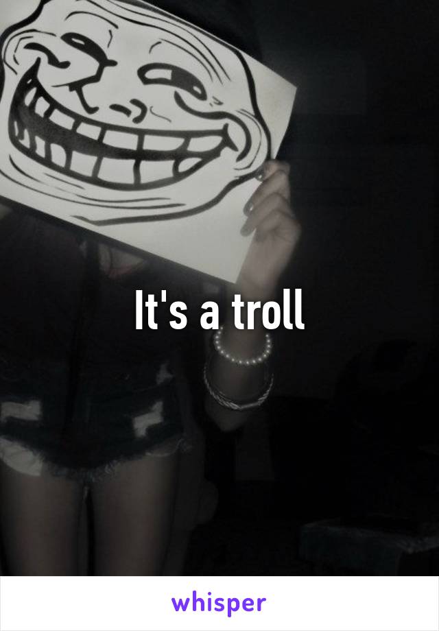 It's a troll