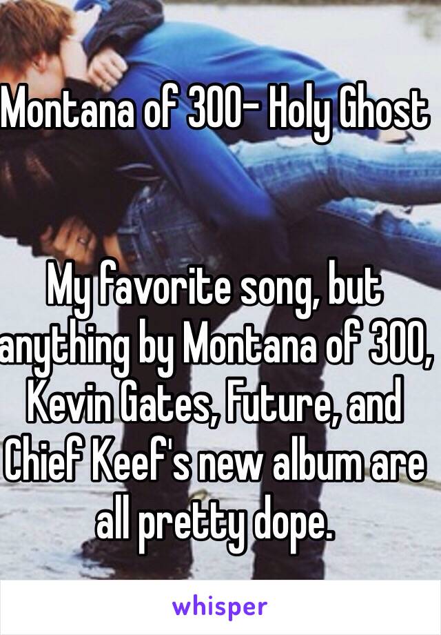 Montana of 300- Holy Ghost


My favorite song, but anything by Montana of 300, Kevin Gates, Future, and Chief Keef's new album are all pretty dope. 