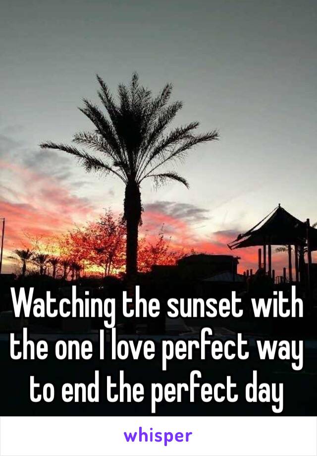 Watching the sunset with the one I love perfect way to end the perfect day