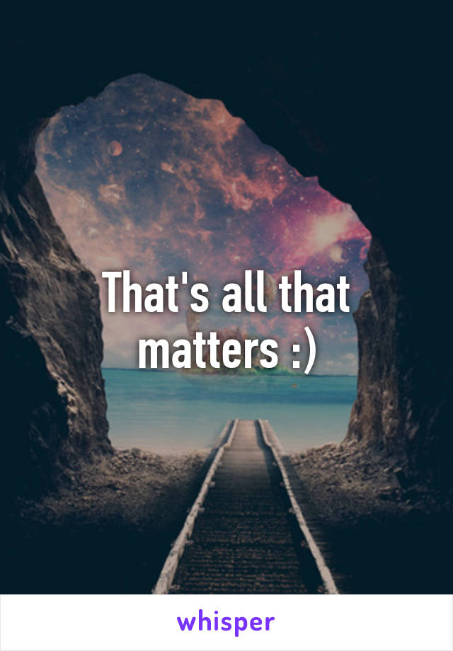 That's all that matters :)