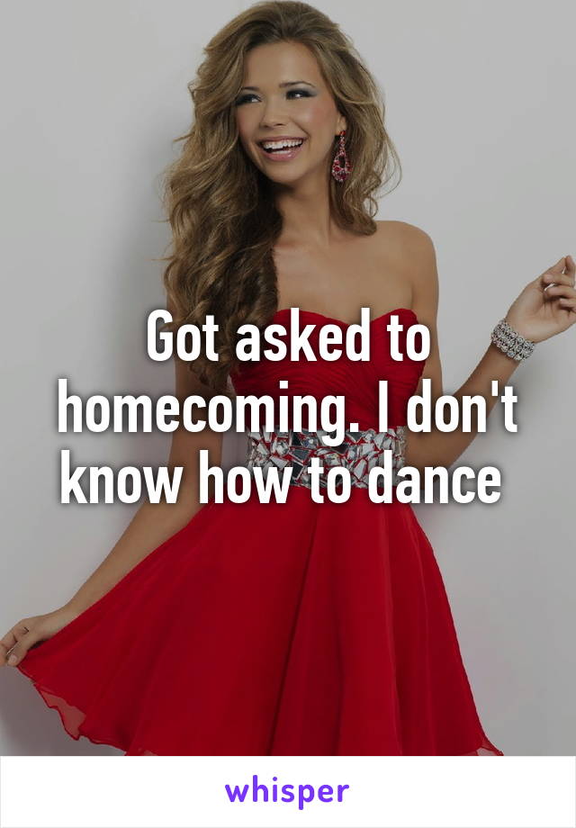 Got asked to homecoming. I don't know how to dance 