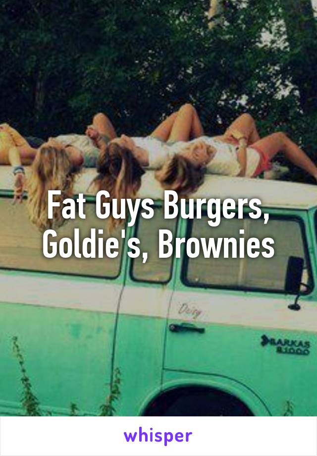 Fat Guys Burgers, Goldie's, Brownies