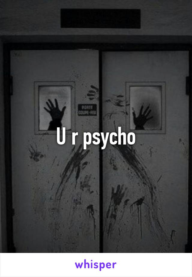 U r psycho