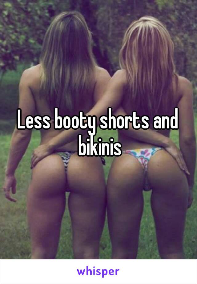 Less booty shorts and bikinis