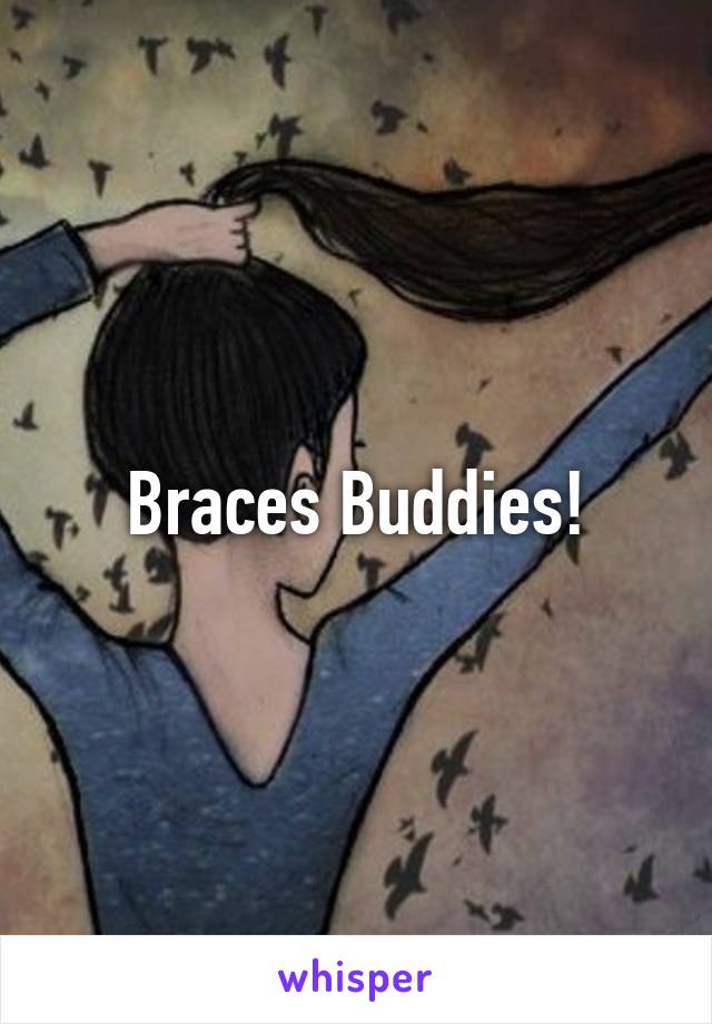 Braces Buddies!