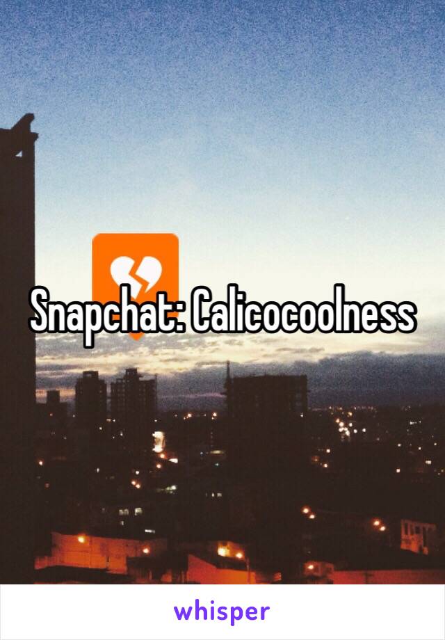 Snapchat: Calicocoolness