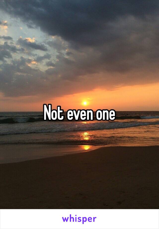 Not even one