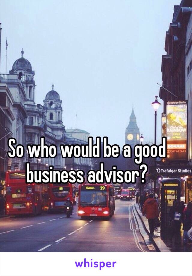 So who would be a good business advisor? 