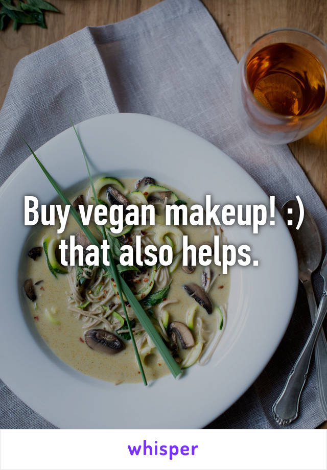 Buy vegan makeup! :) that also helps. 