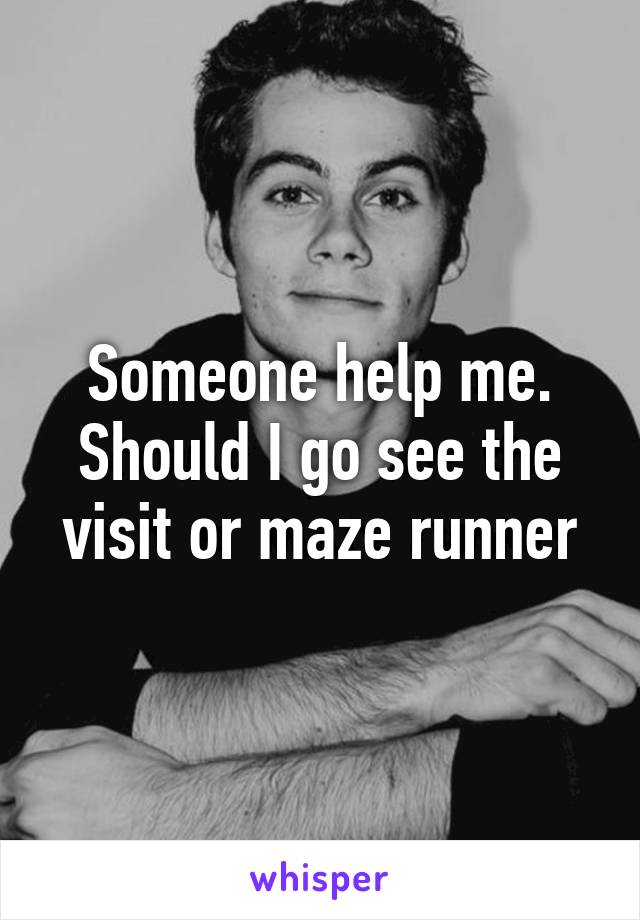 Someone help me. Should I go see the visit or maze runner