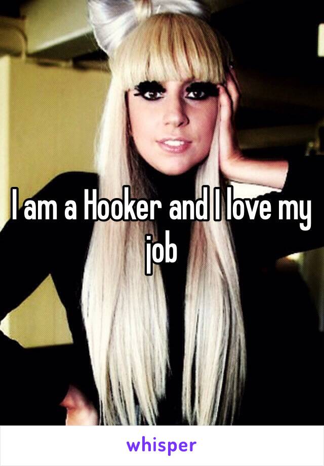 I am a Hooker and I love my job