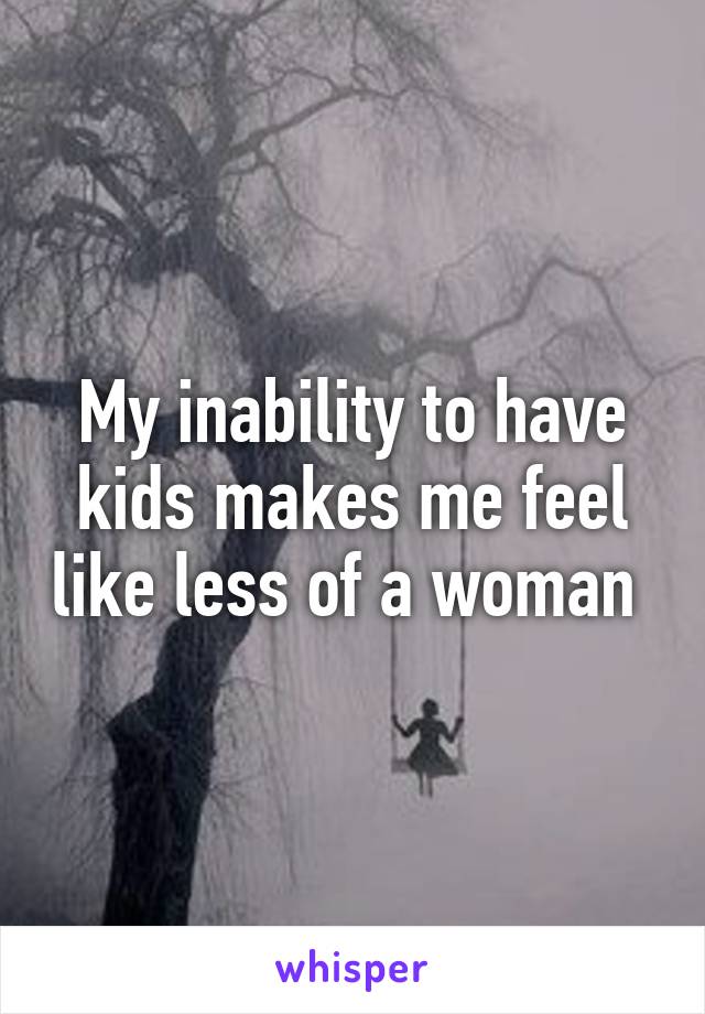 My inability to have kids makes me feel like less of a woman 