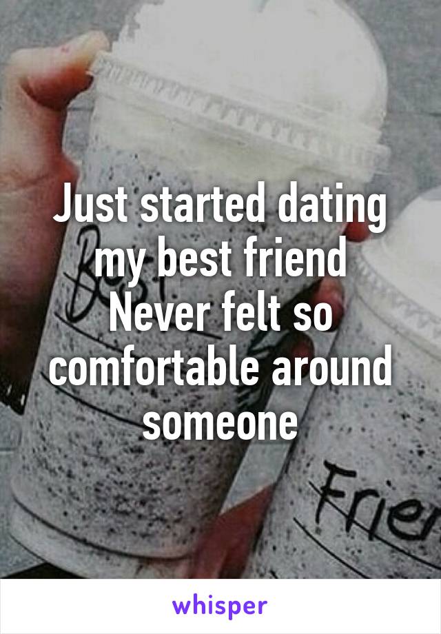 Just started dating my best friend
Never felt so comfortable around someone