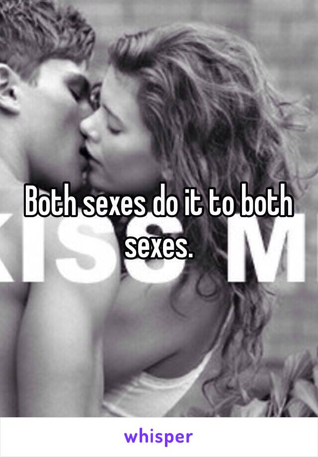 Both sexes do it to both sexes. 