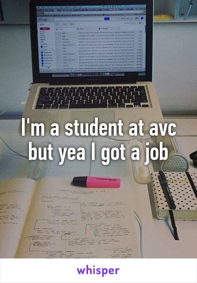 I'm a student at avc but yea I got a job