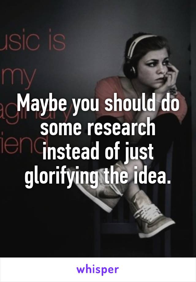 Maybe you should do some research instead of just glorifying the idea.