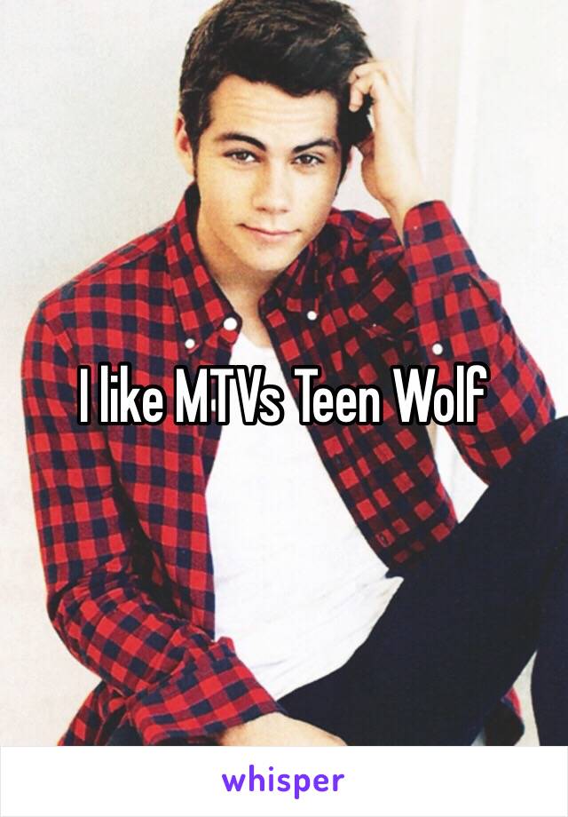 I like MTVs Teen Wolf