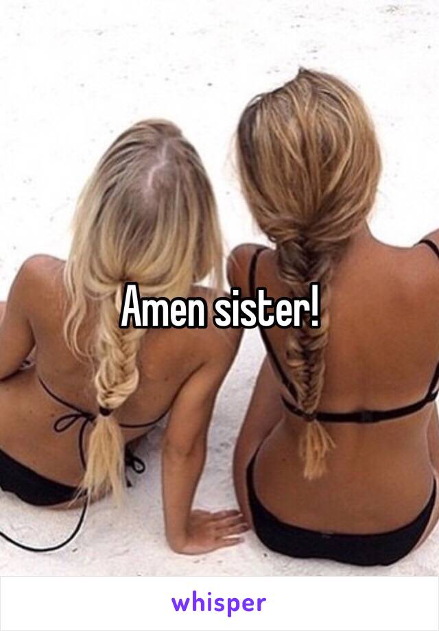 Amen sister!