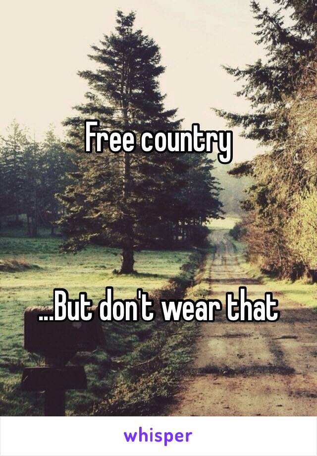 Free country



...But don't wear that