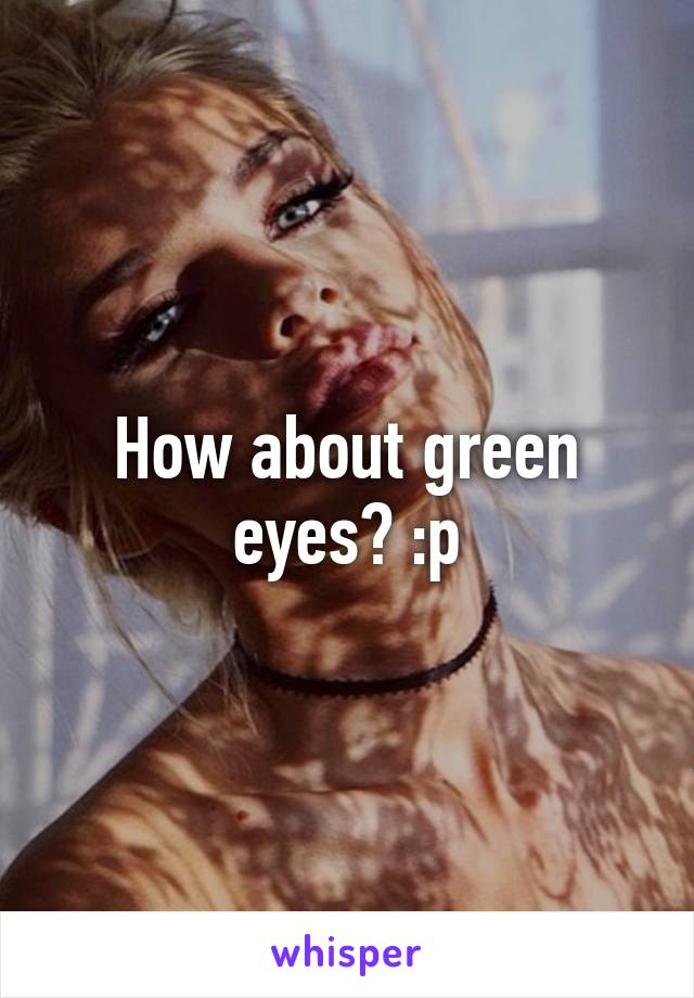 How about green eyes? :p