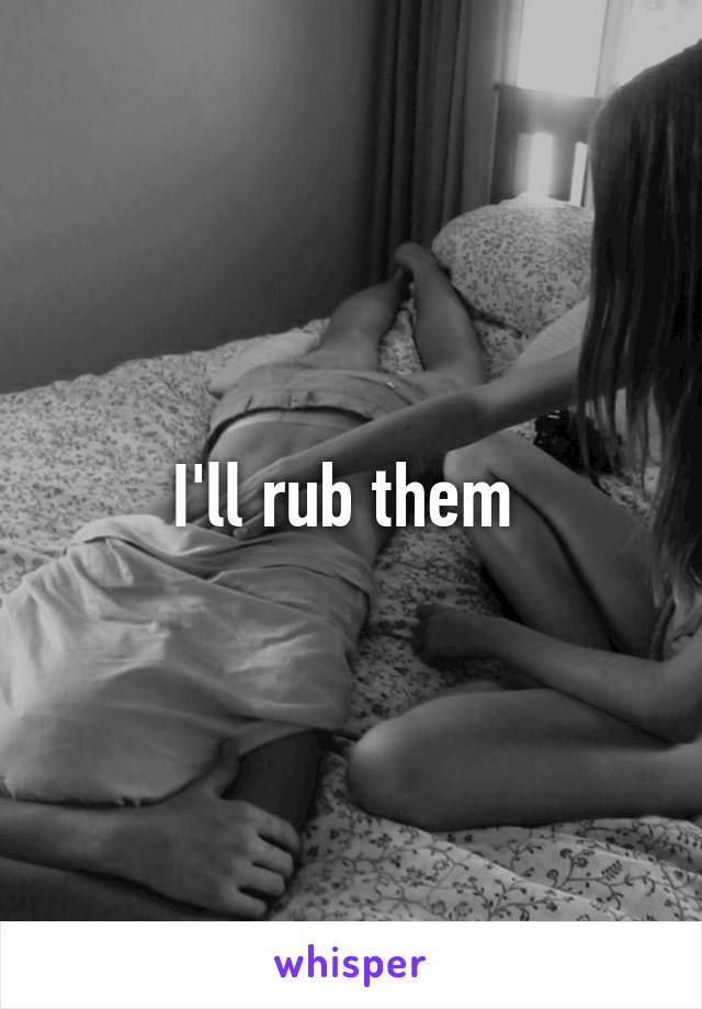 I'll rub them 