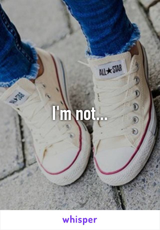 I'm not...