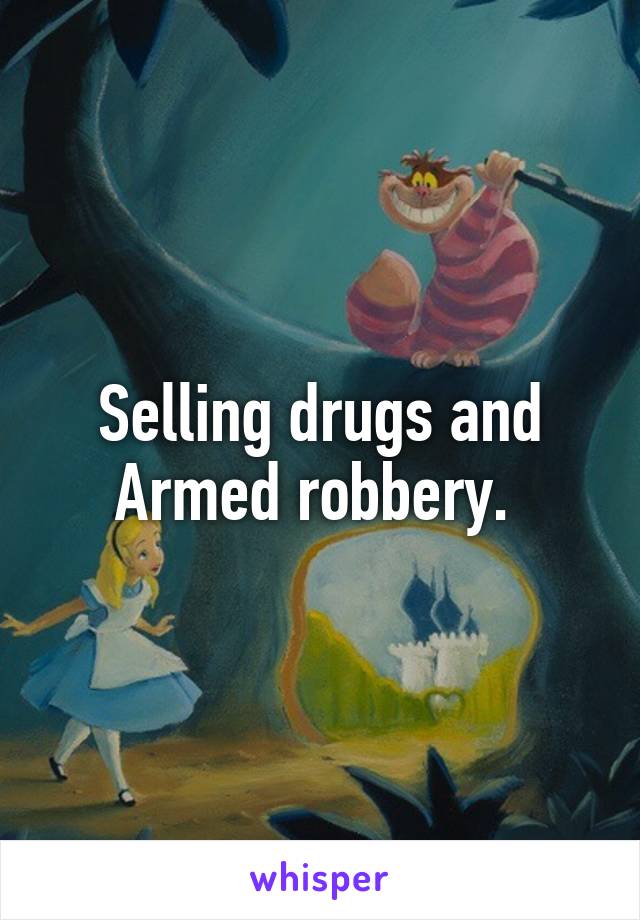 Selling drugs and Armed robbery. 