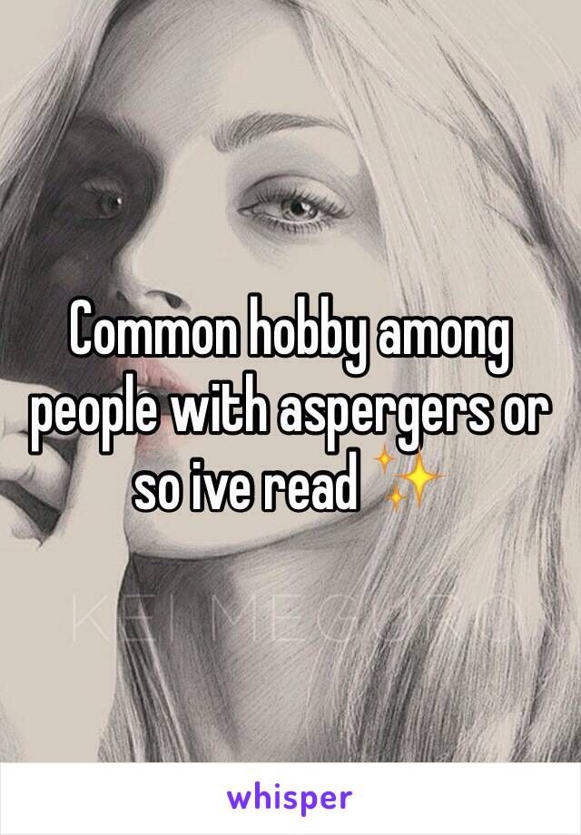 Common hobby among people with aspergers or so ive read ✨