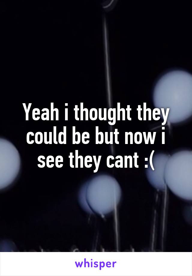 Yeah i thought they could be but now i see they cant :(