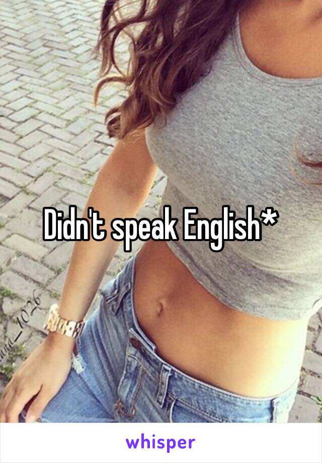 Didn't speak English*