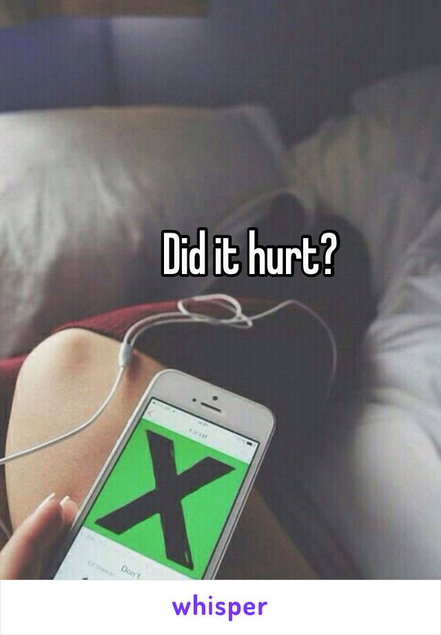 Did it hurt?