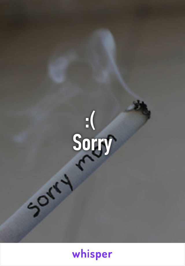 :( 
Sorry