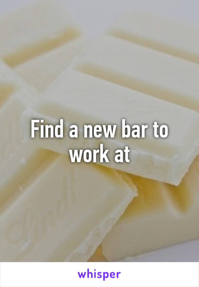 Find a new bar to work at
