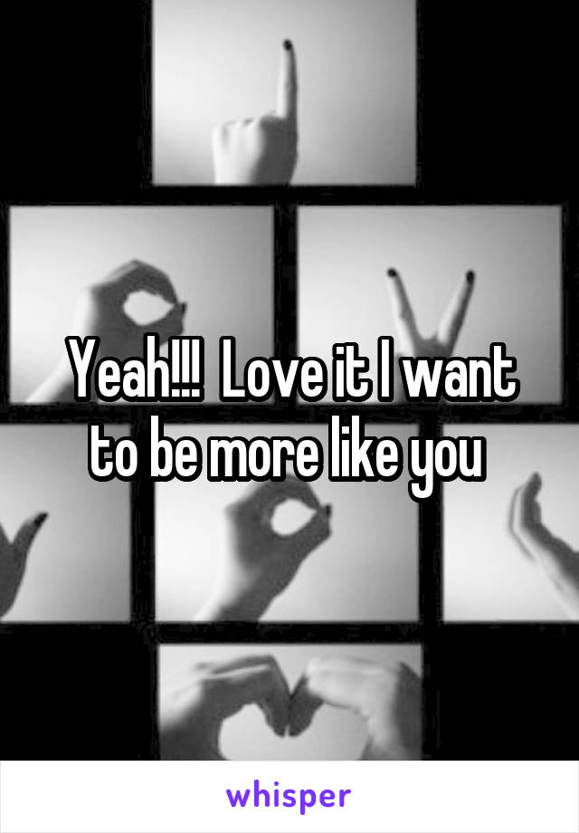 Yeah!!!  Love it I want to be more like you 