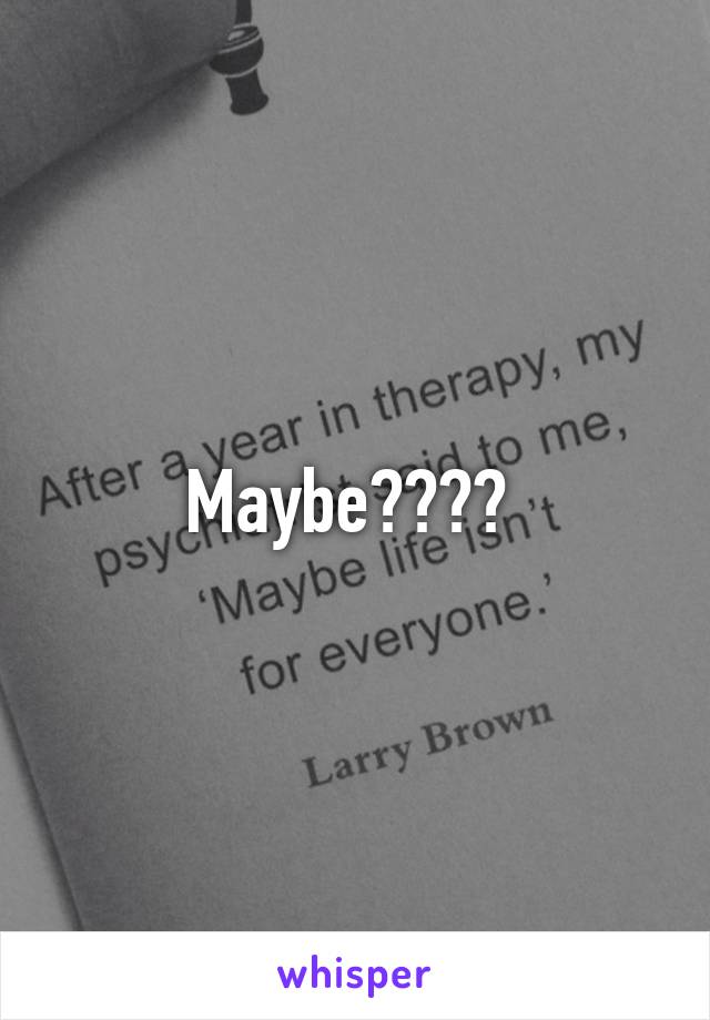 Maybe???? 