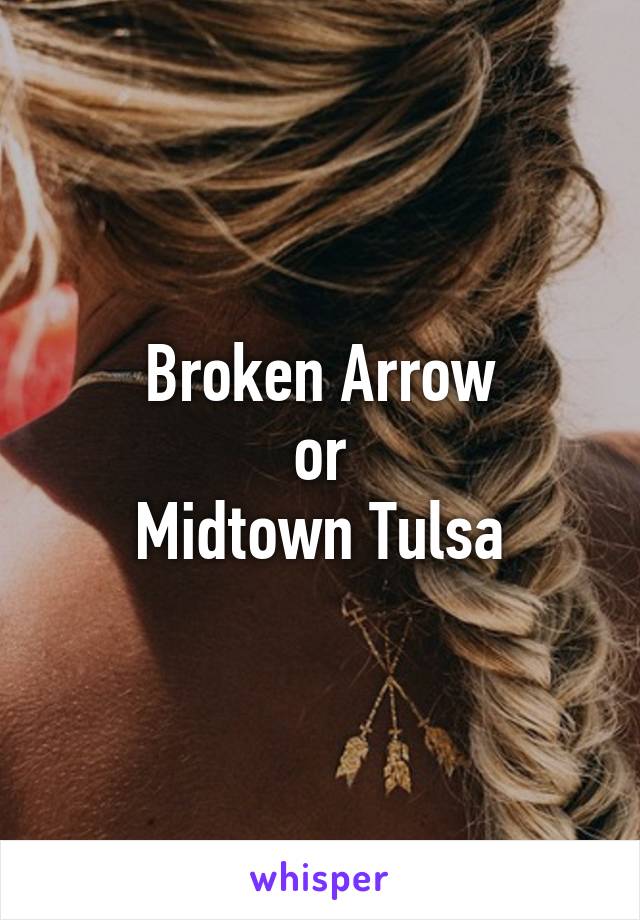 Broken Arrow
or
Midtown Tulsa