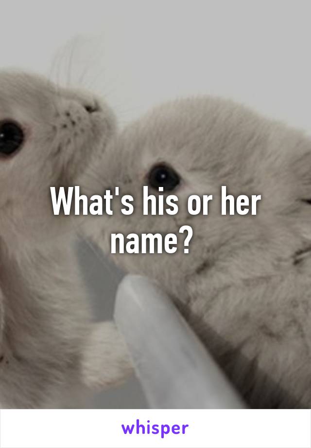 What's his or her name? 