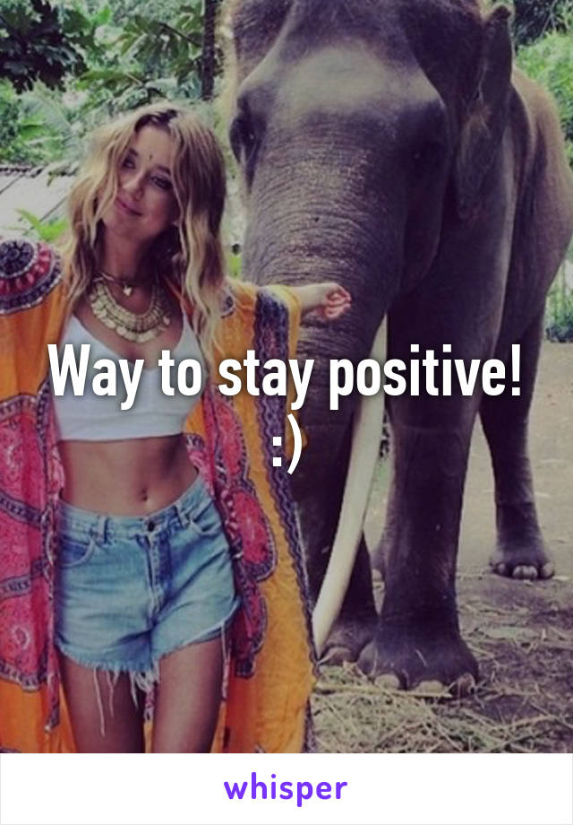 Way to stay positive! :)