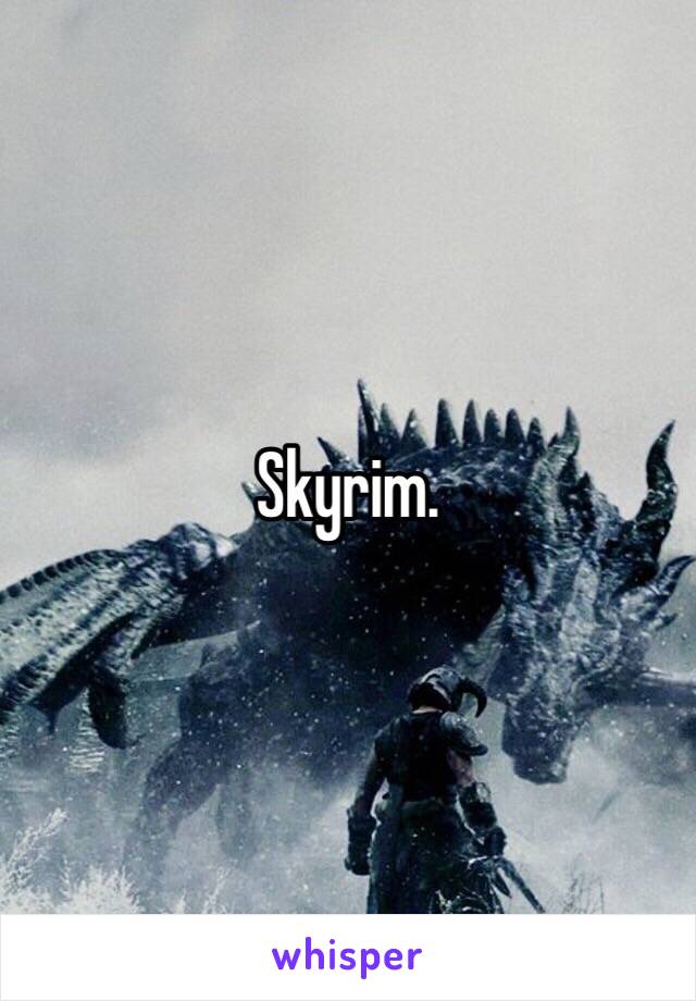 Skyrim. 