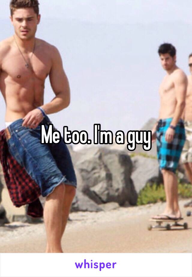 Me too. I'm a guy