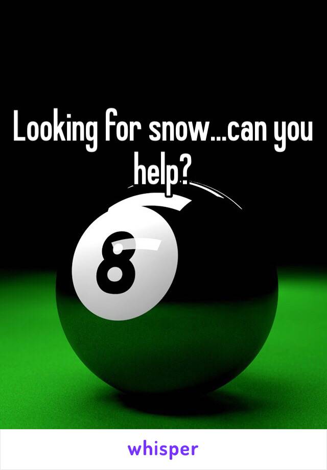 Looking for snow...can you help? 