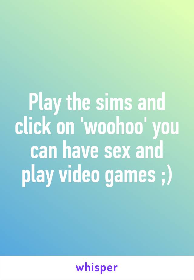 Play the sims and click on 'woohoo' you can have sex and play video games ;)