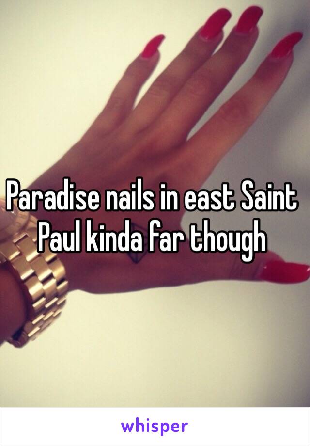 Paradise nails in east Saint Paul kinda far though 