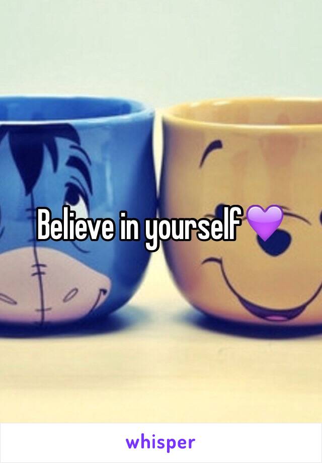 Believe in yourself💜