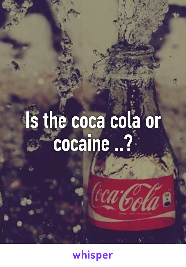 Is the coca cola or cocaine ..?